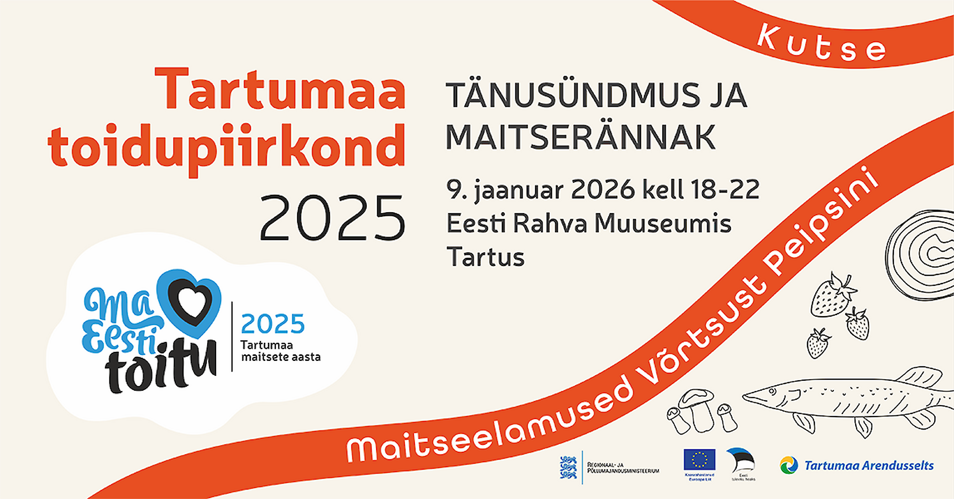 Olete oodatud reedel,&nbsp;9. jaanuaril 2026 algusega kell 18.00 Tartusse&nbsp;Eesti Rahva Muuseumisse, et osa saada Tartumaa&nbsp;toidupiirkonna t&auml;nus&uuml;ndmusest ja maitser&auml;nnakust.&nbsp;Vaatame tagasi m&ouml;&ouml;dunud toiduaastale, seame uusi sihte ning r&auml;ndame koos l&auml;bi v&auml;rvika ja p&otilde;neva Tartumaa maitsete piirkonna! Kutse&nbsp;on personaalne. V&otilde;imalus on tulla ka koos kaaslasega (osalustasu kaaslasele 50 eurot). Riietus:&nbsp;smart casual T&auml;psema kava saadame enne s&uuml;ndmust. Palun andke meile oma osalemisest / mitteosalemisest teada hiljemalt 29.12.2025